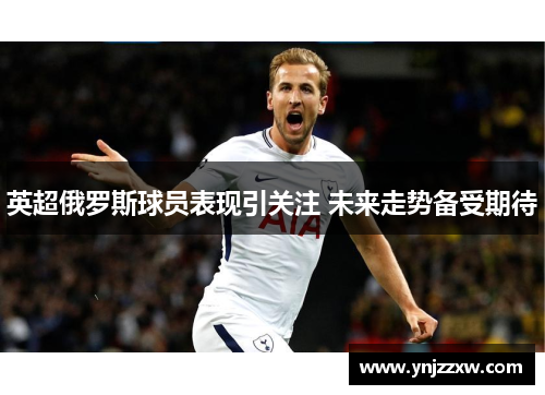 英超俄罗斯球员表现引关注 未来走势备受期待